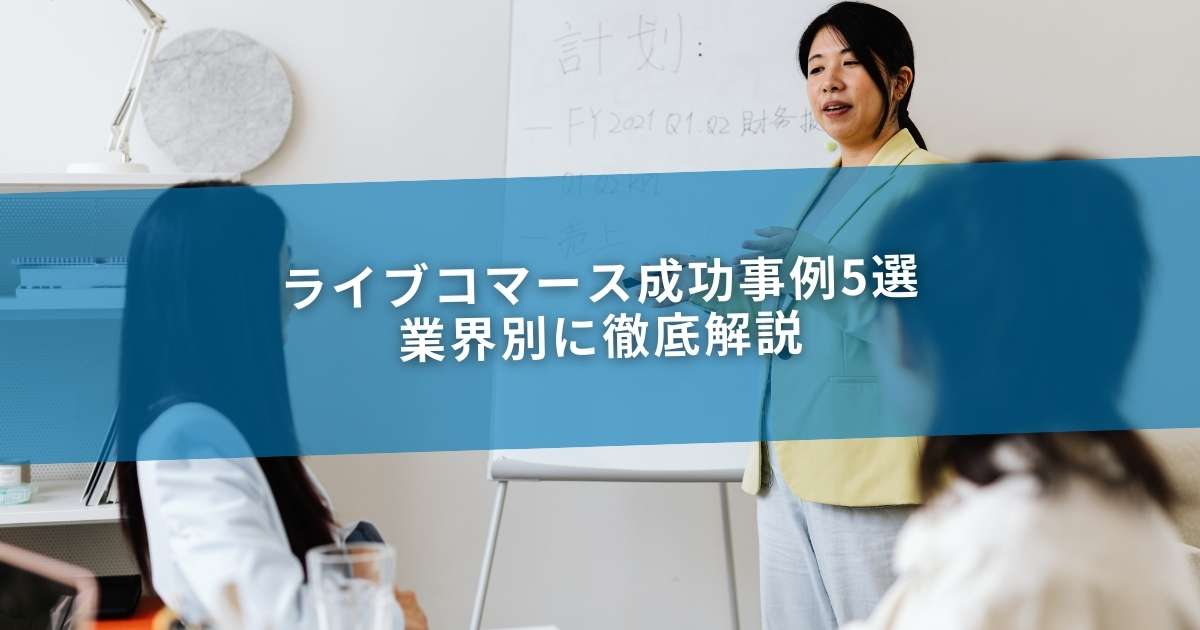 ライブコマース成功事例5選｜業界別に徹底解説